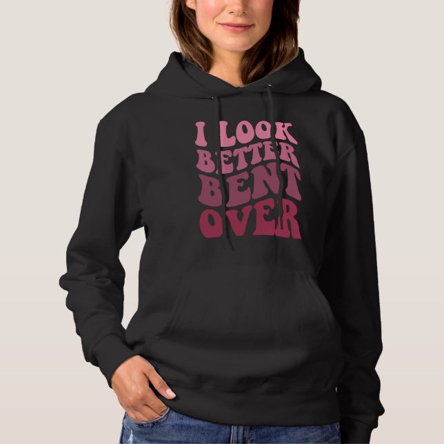 Groovy I Look Better Bent Over  Women Apparel Hoodie (Vorderseite)