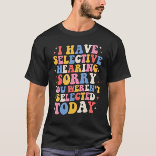 Groovy Ich habe selektives Hören. Du wurdest nicht T-Shirt