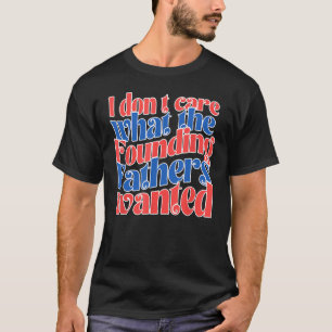 Groovy Ich kümmere mich nicht, was die Gründerväte T-Shirt