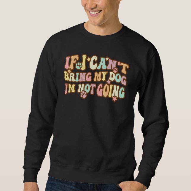 Groovy If I Can't Take My Dog I'm Not Going Sweatshirt (Vorderseite)