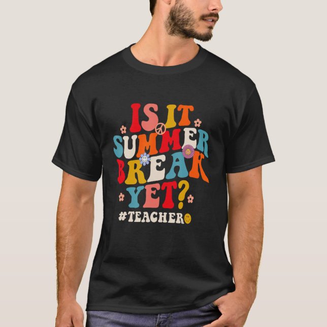Groovy Is It Summer Break Yet Teachers Last Day Of T-Shirt (Vorderseite)