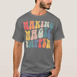 Groovy Making Magic Happen Lehrer Lebens Inspirati T-Shirt