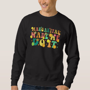 Groovy Margaritas machten mich dazu Humor für Part Sweatshirt