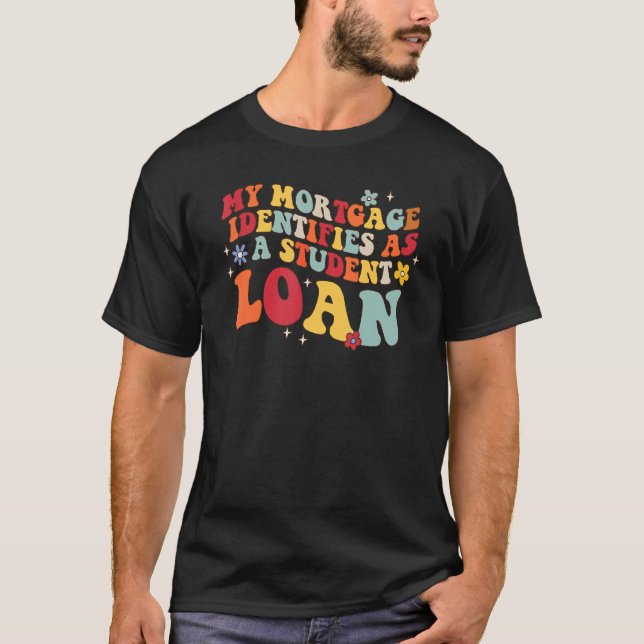 Groovy My Mortgage Identifies As A Student Loan re T-Shirt (Vorderseite)