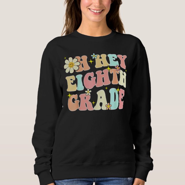 Groovy Oh Hey Eighth Grade Back To School Teacher Sweatshirt (Vorderseite)
