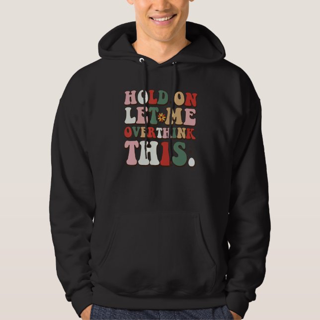 Groovy Sarcastic Quote Hold On Let Me Overthink Th Hoodie (Vorderseite)