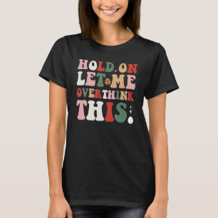 Groovy Sarcastic Zitat halten Lass mich überdenken T-Shirt