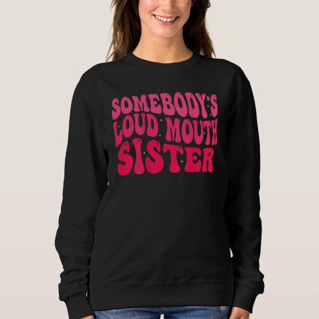Groovy Somebody s Loud Mouth Sister Sweatshirt (Vorderseite)