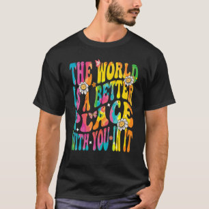 Groovy the world is a better place with you in it T-Shirt