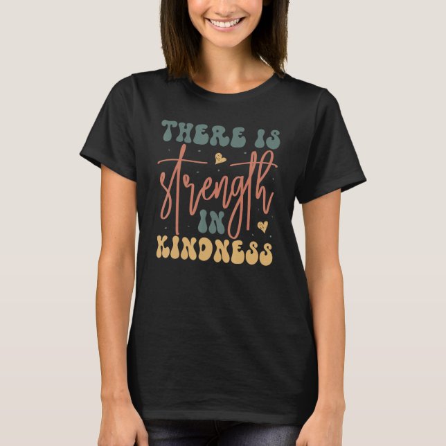 Groovy There is Strength In Kindness Inspirational T-Shirt (Vorderseite)