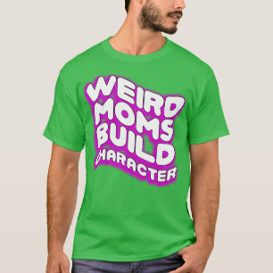 Groovy Weird Mamas Build Character28 T-Shirt