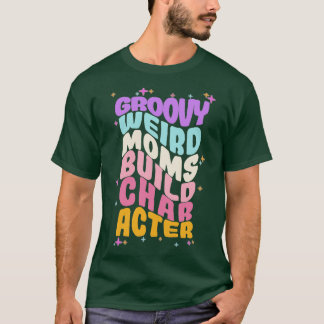 Groovy Weird Mamas Build Character 204 T-Shirt