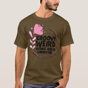 Groovy Weird Mamas Build Character Rose sind rosig T-Shirt