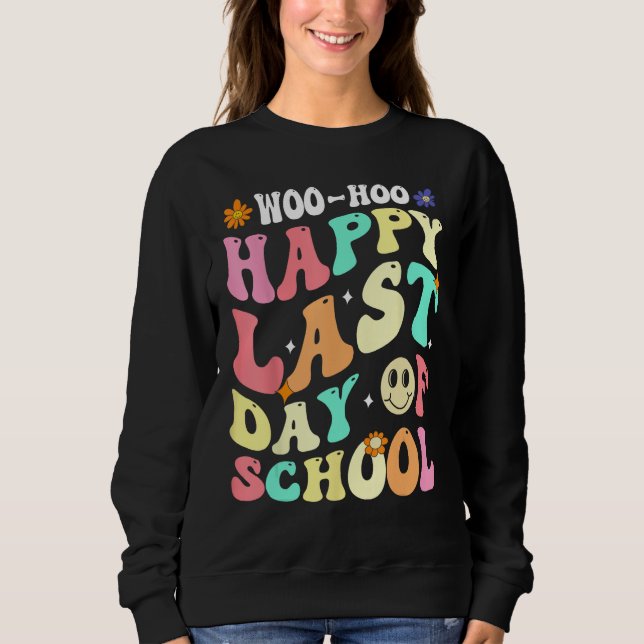 Groovy Woo Hoo Happy Last Day of School For Teache Sweatshirt (Vorderseite)