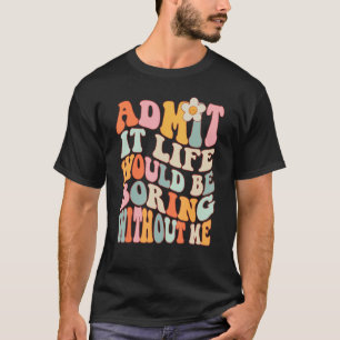 Groovy zugeben, dass das Leben langweilig wäre ohn T-Shirt