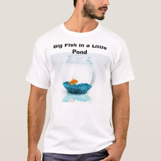 Große Fische in einem kleinen Teich T-Shirt