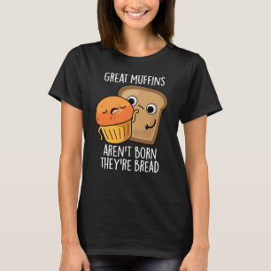 Große Muffins sind nicht Geboren, dass sie Brot Da T-Shirt