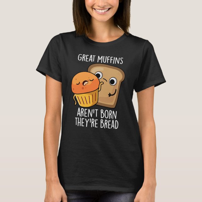Große Muffins sind nicht Geboren, dass sie Brot Da T-Shirt (Vorderseite)
