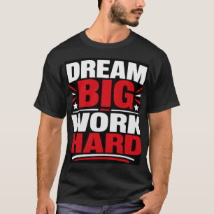 Große Träume, harte Arbeit T-Shirt