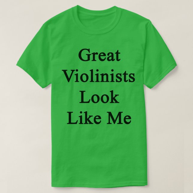 Große Violinisten sehen aus wie ich T-Shirt (Design vorne)
