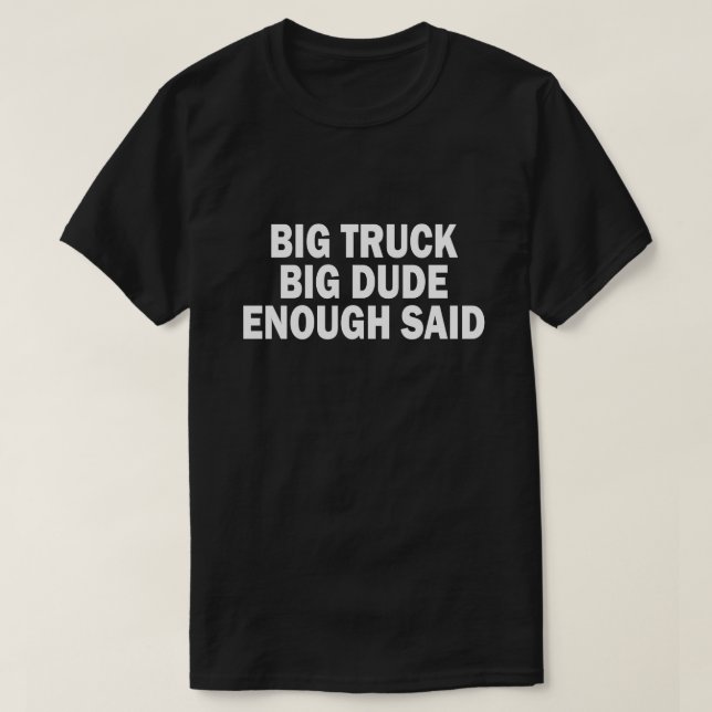 GROSSER LKW, GROSSER TYP, GENUG SAGTE. T-Shirt (Design vorne)