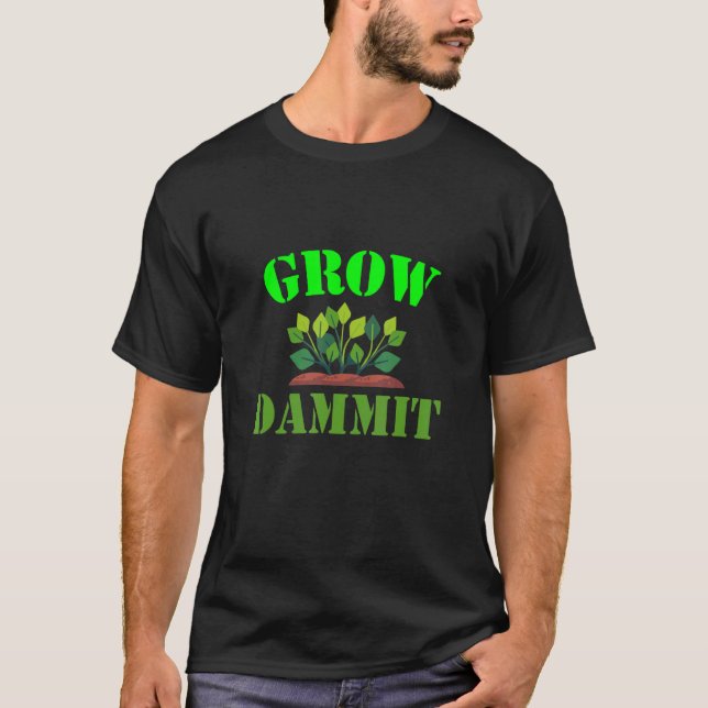 Grow Dammit Gartengärtner Pflanze 1 T-Shirt (Vorderseite)