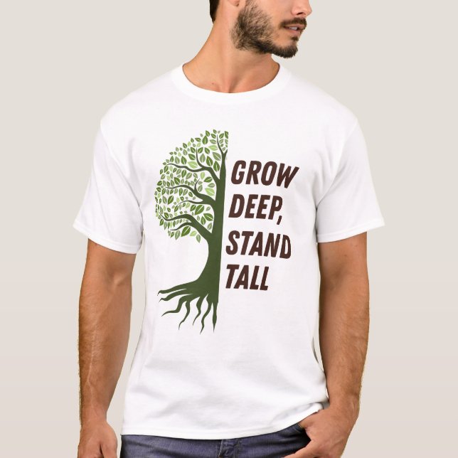 Grow Deep Stand Tall T-Shirt (Vorderseite)