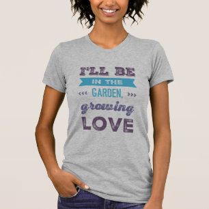 Grow Liebe in Style mit unserem 'Ich werde im Gart T-Shirt