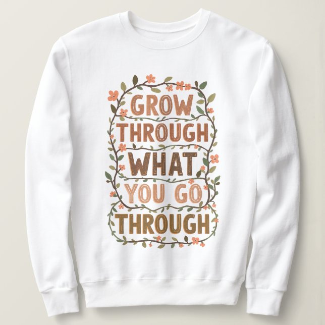 "Grow Through What You Go Through" Floral Quote Sweatshirt (Design vorne)