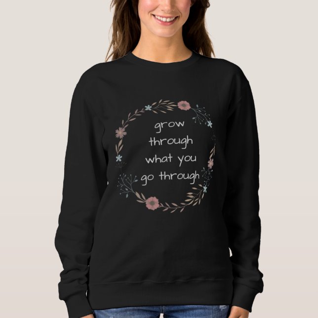 Grow Through What You Go Through Inspirational Gar Sweatshirt (Vorderseite)