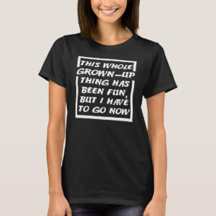 Grown-up Gotta Go Funny T - Shirt