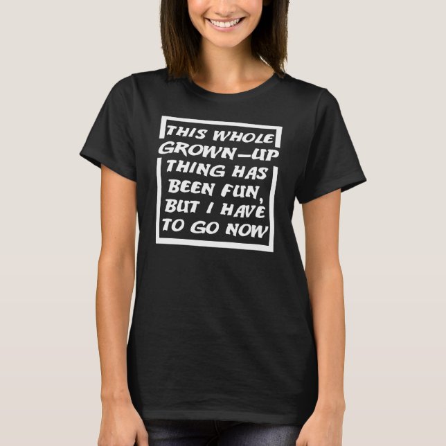 Grown-up Gotta Go Funny T - Shirt (Vorderseite)