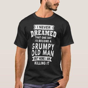 Grumpy Opa Old Man Joke Sarcastic Spaß Sprichwort T-Shirt