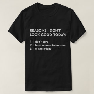 Gründe, warum ich heute nicht gut aussehe T-Shirt