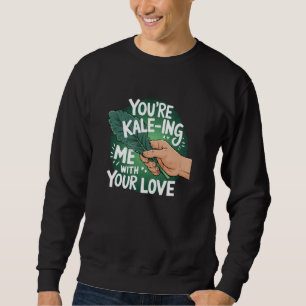 Grünkohl-Gemüse-Liebhaber, Sie machen mich verrück Sweatshirt