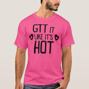 Gtt it like its Hot Shirt Funny Doctor Nurse