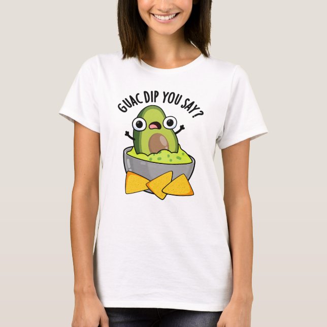 Guac Dip Sie sagen, Funny Guacamole Dip Pub T-Shirt (Vorderseite)