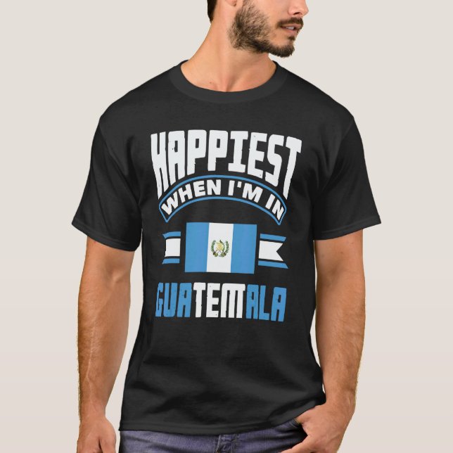 Guatemala Guatemalan Happiest When Im In Guatemala T-Shirt (Vorderseite)