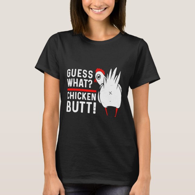Guess What Chicken Butt   4 T-Shirt (Vorderseite)
