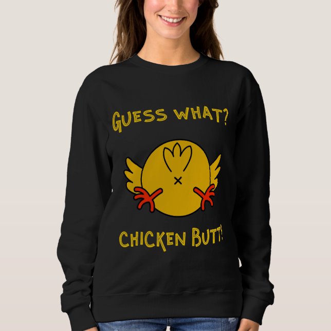 Guess What Chicken Butt Chicken Humor   Sweatshirt (Vorderseite)