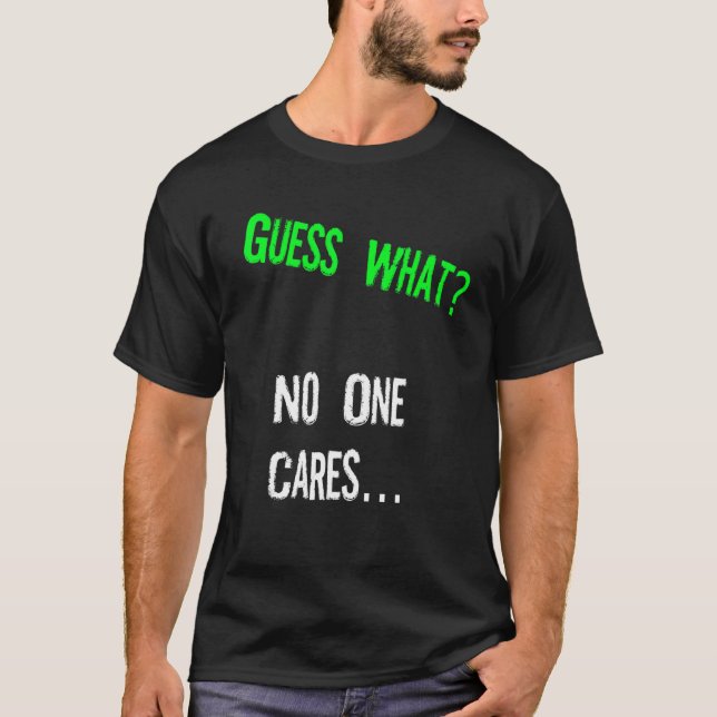 Guess What One Cares  Humor Quote T-Shirt (Vorderseite)
