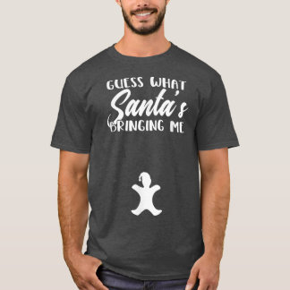 Guess What Santa's Bringing Me Gingerbread Pregnan T-Shirt