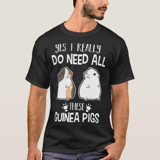 Guinea Pig   Yes I Need All These Guinea Pig T-Shirt (Vorderseite)