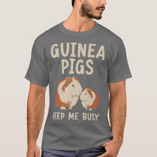 Guinea Pigs Keep Me Busy Rodent Cavy Furry Pet Ani T-Shirt