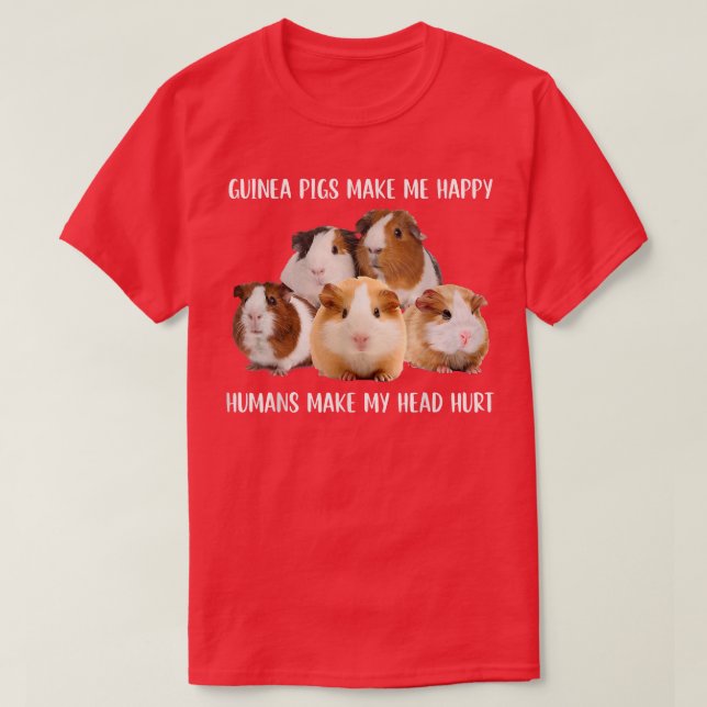 Guinea Pigs Make Me Happy Humans Make My Head Hurt T-Shirt (Design vorne)