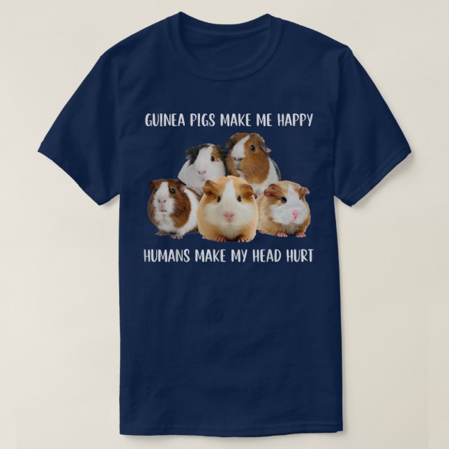 Guinea Pigs Make Me Happy Humans Make My Head Hurt T-Shirt (Design vorne)