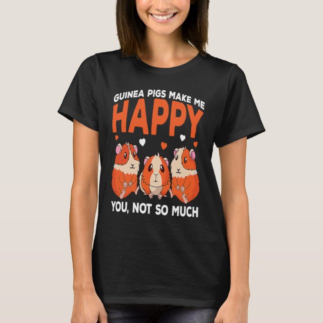 Guinea Pigs Make Me Happy You Not So Much Funny T-Shirt (Vorderseite)