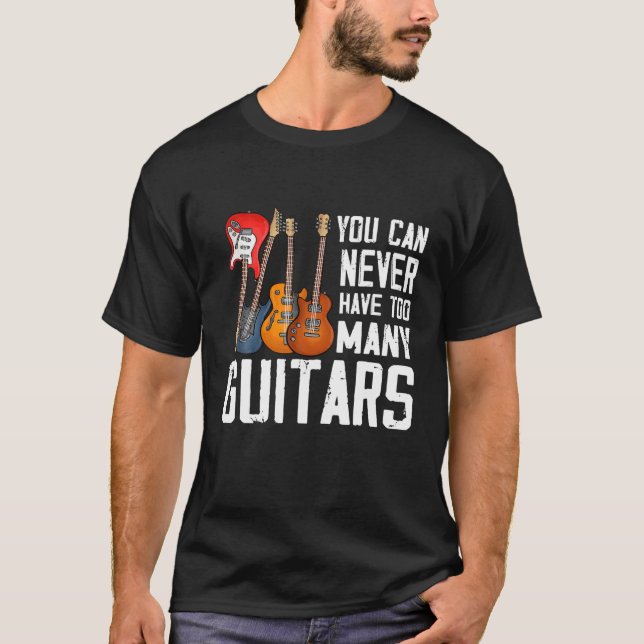 Guitar Lover You Can Never Have Too Many Guitars T-Shirt (Vorderseite)