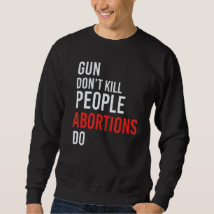 Gun Dont tötet Menschen gegen Abtreibung Christlic Sweatshirt