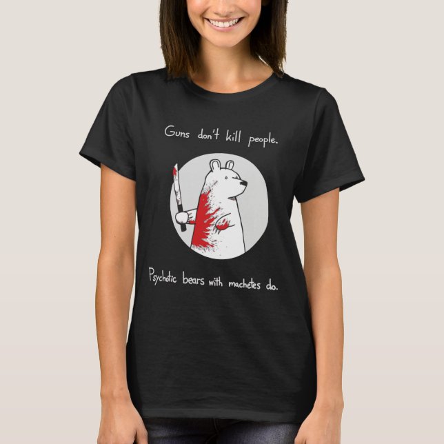 Guns Dont Kill People Bears With Machetes Do  T-Shirt (Vorderseite)